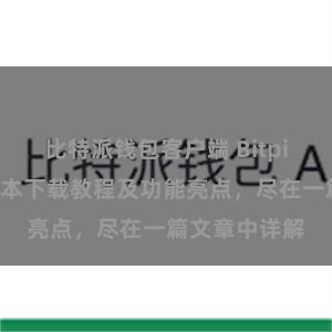 比特派钱包客户端 Bitpie钱包最新版本下载教程及功能亮点，尽在一篇文章中详解