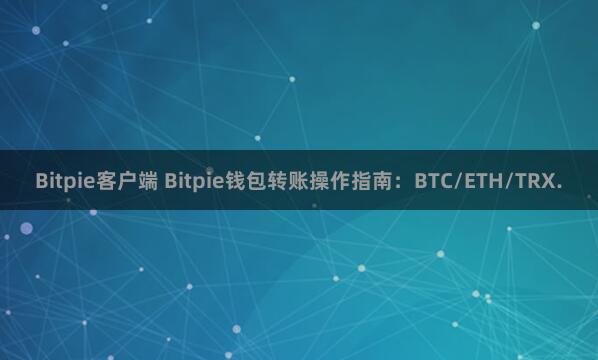 Bitpie客户端 Bitpie钱包转账操作指南：BTC/ETH/TRX.