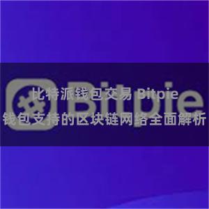 比特派钱包交易 Bitpie钱包支持的区块链网络全面解析