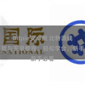 Bitpie安卓版 比特派钱包下载与安装教程：轻松学会，新手必看