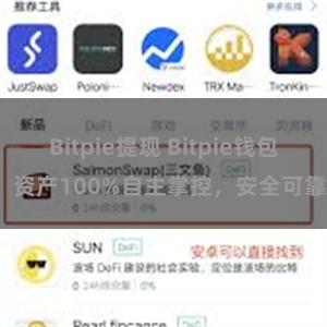 Bitpie提现 Bitpie钱包：资产100%自主掌控，安全可靠。