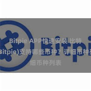 Bitpie APP快速安装 比特派(Bitpie)支持哪些币种？详细币种列表