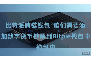 比特派跨链钱包  咱们需要添加数字货币钞票到Bitpie钱包中