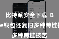 比特派安全下载  Bitpie钱包还复旧多种跨链技艺