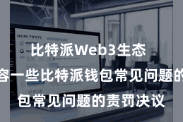 比特派Web3生态  咱们将先容一些比特派钱包常见问题的责罚决议